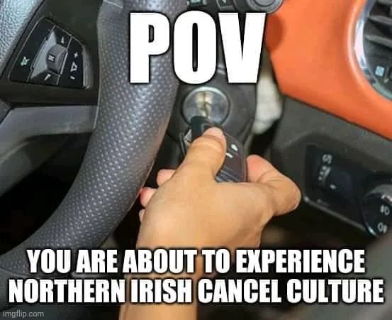 This meme is an image of a person's hand on a car's steering wheel, with the words "POV" (point of view) above it. The image is captioned with the phrase "You are about to experience Northern Irish cancel culture". The meme is likely referencing the stereotype that Northern Irish people are known for their aggressive driving habits, and the "cancel culture" part is a humorous exaggeration of this stereotype.
